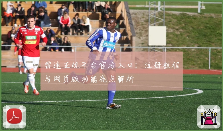 雷速正规平台官方入口：注册教程与网页版功能亮点解析