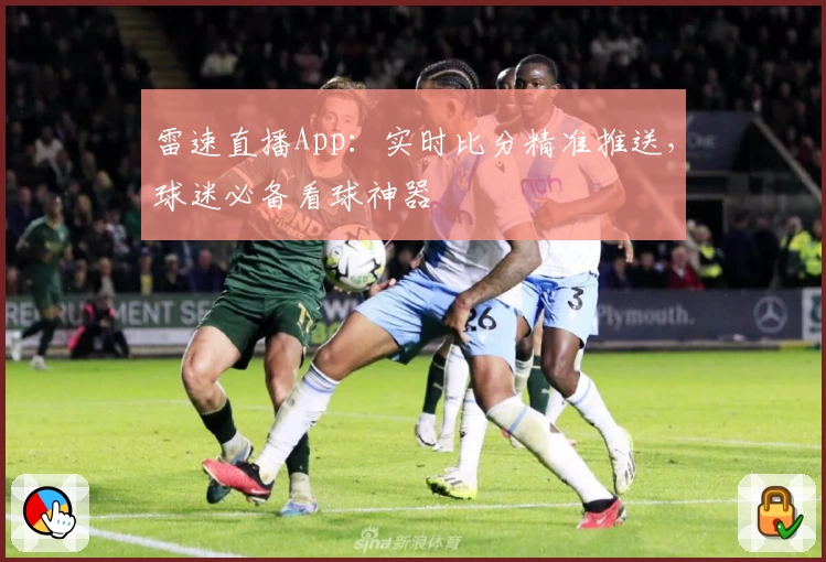 雷速直播App：实时比分精准推送，球迷必备看球神器
