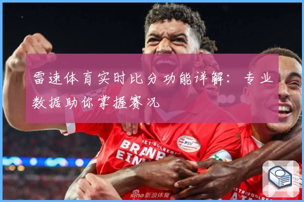 雷速体育实时比分功能详解:专业数据助你掌握赛况