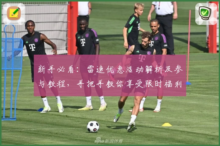 新手必看：雷速优惠活动解析及参与教程，手把手教你享受限时福利