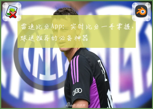 雷速比分App：实时比分一手掌握，球迷推荐的必备神器