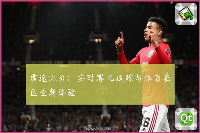 雷速比分：实时赛况追踪与体育社区全新体验