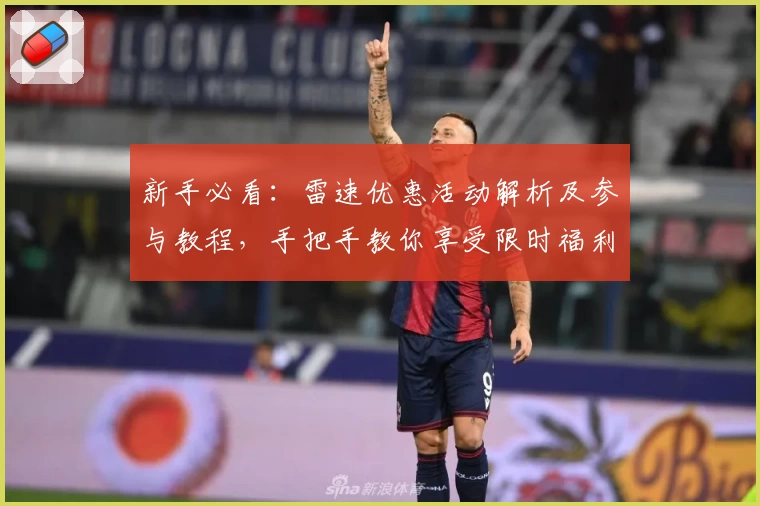 新手必看：雷速优惠活动解析及参与教程，手把手教你享受限时福利