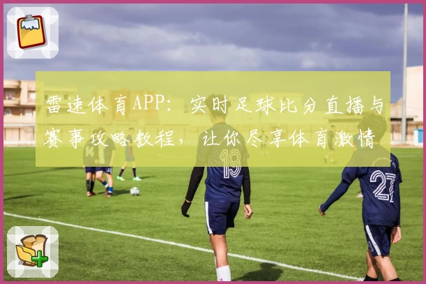 雷速体育APP：实时足球比分直播与赛事攻略教程，让你尽享体育激情