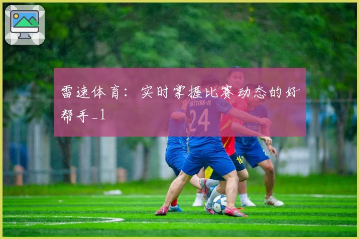 雷速体育：实时掌握比赛动态的好帮手_1