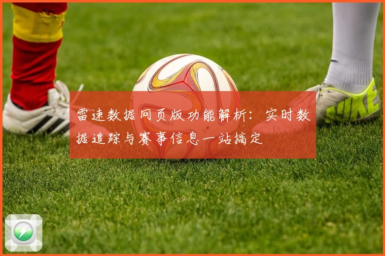 雷速数据网页版功能解析：实时数据追踪与赛事信息一站搞定
