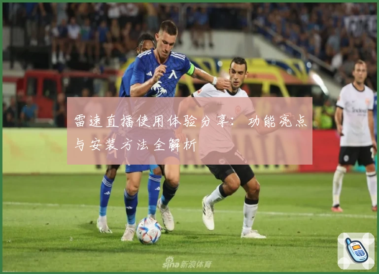 雷速直播使用体验分享：功能亮点与安装方法全解析