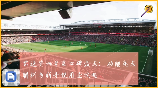 雷速资讯年度口碑盘点：功能亮点解析与新手使用全攻略