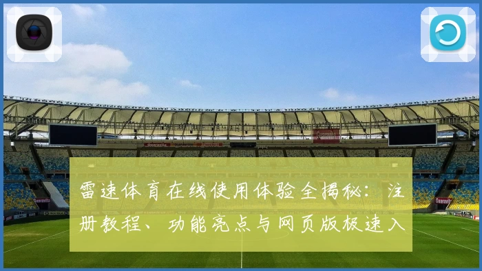 雷速体育在线使用体验全揭秘：注册教程、功能亮点与网页版极速入口解析