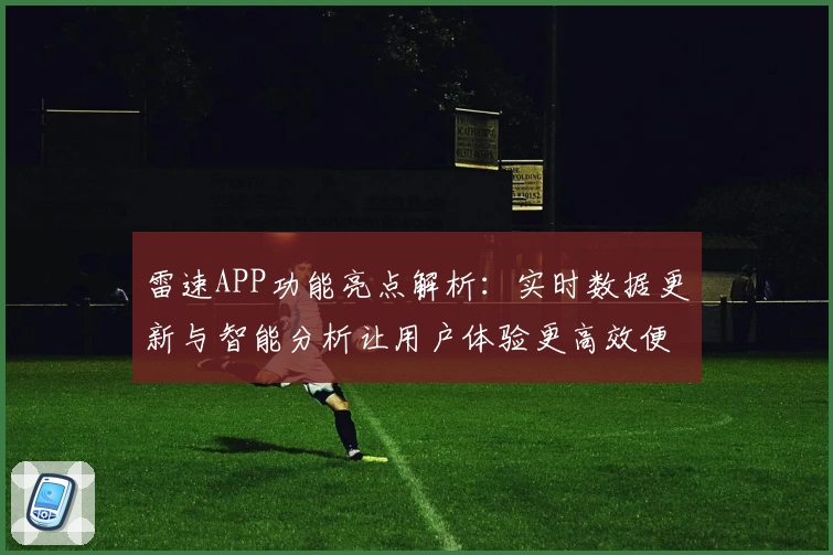 雷速APP功能亮点解析：实时数据更新与智能分析让用户体验更高效便捷