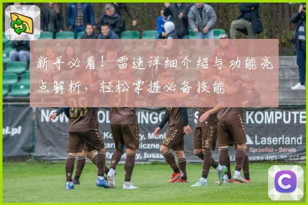 新手必看！雷速详细介绍与功能亮点解析，轻松掌握必备技能