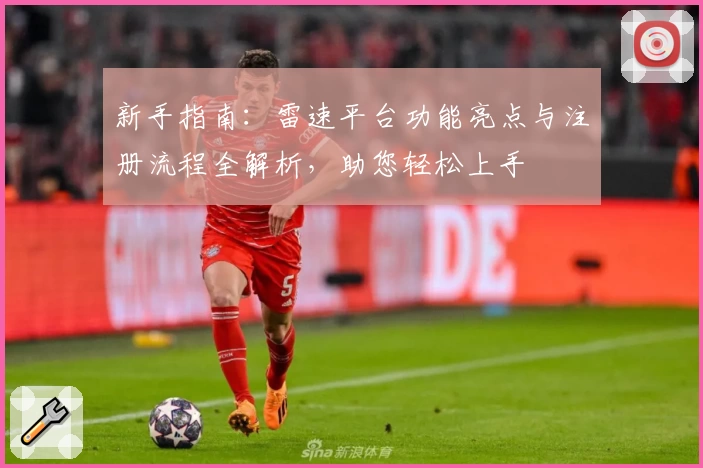 新手指南：雷速平台功能亮点与注册流程全解析，助您轻松上手