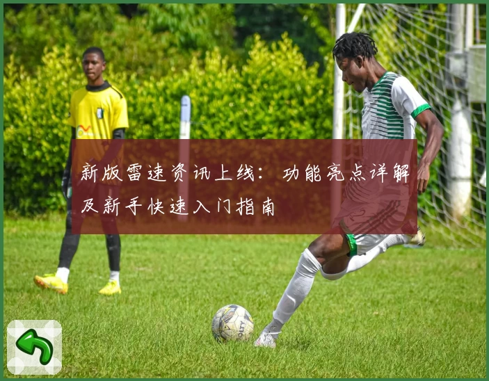 新版雷速资讯上线：功能亮点详解及新手快速入门指南