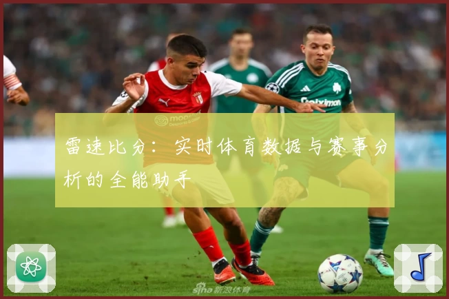 雷速比分：实时体育数据与赛事分析的全能助手