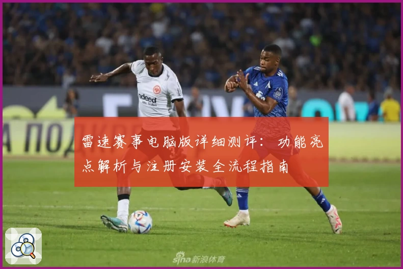 雷速赛事电脑版详细测评：功能亮点解析与注册安装全流程指南