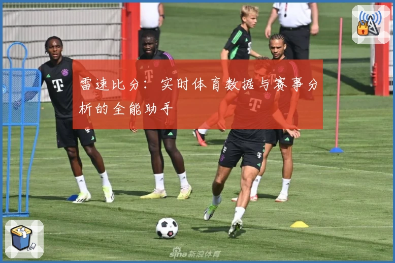 雷速比分：实时体育数据与赛事分析的全能助手