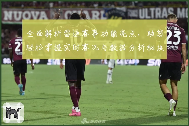 全面解析雷速赛事功能亮点，助您轻松掌握实时赛况与数据分析秘诀