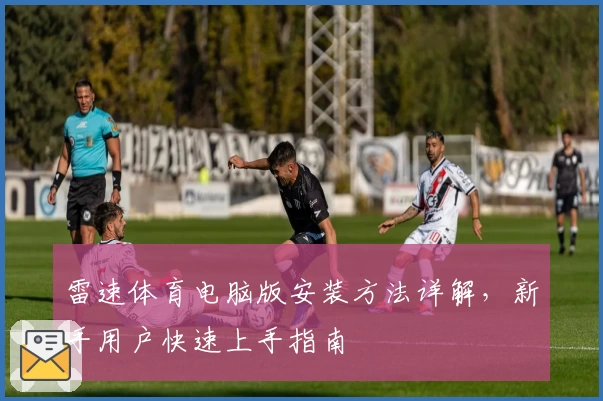 雷速体育电脑版安装方法详解，新手用户快速上手指南