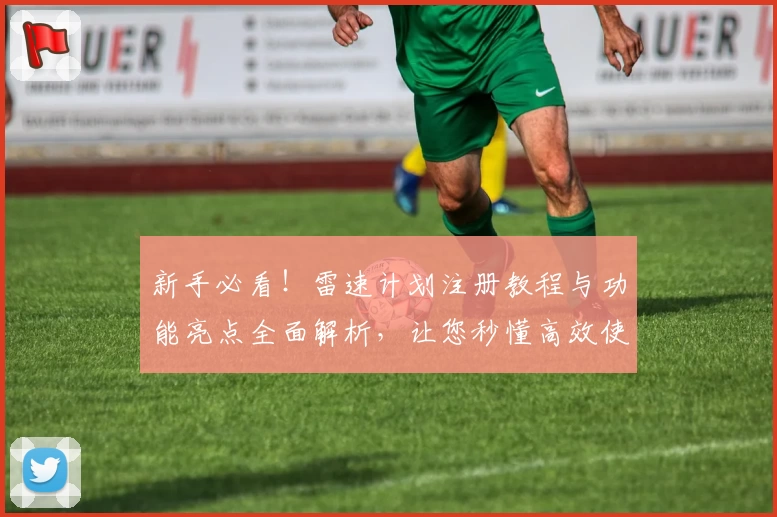 新手必看！雷速计划注册教程与功能亮点全面解析，让您秒懂高效使用技巧